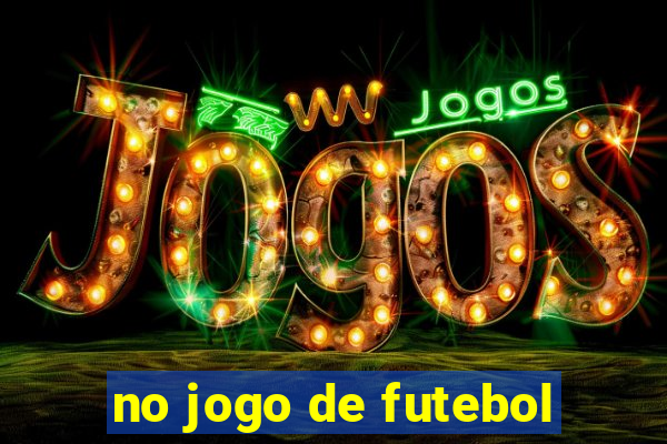 no jogo de futebol