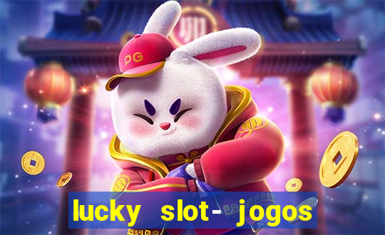 lucky slot- jogos de cassino