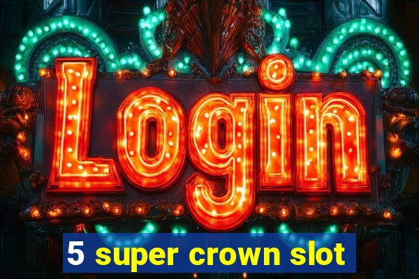 5 super crown slot