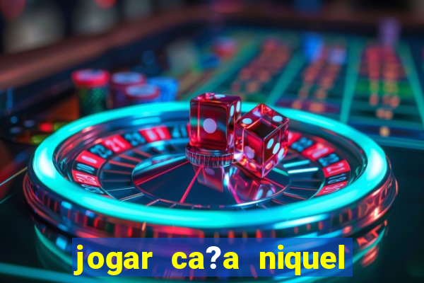 jogar ca?a niquel gratis online