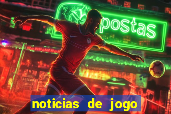 noticias de jogo de futebol