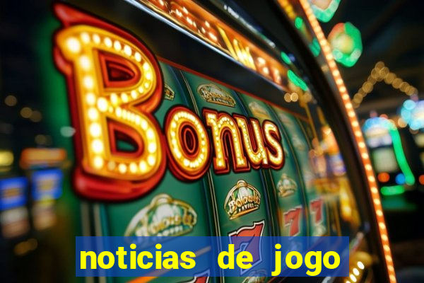 noticias de jogo de futebol