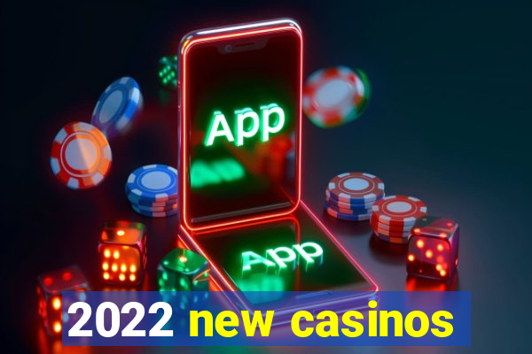 2022 new casinos