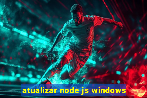 atualizar node js windows