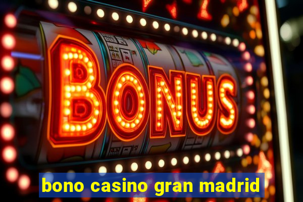 bono casino gran madrid