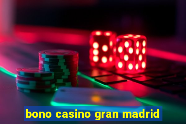 bono casino gran madrid