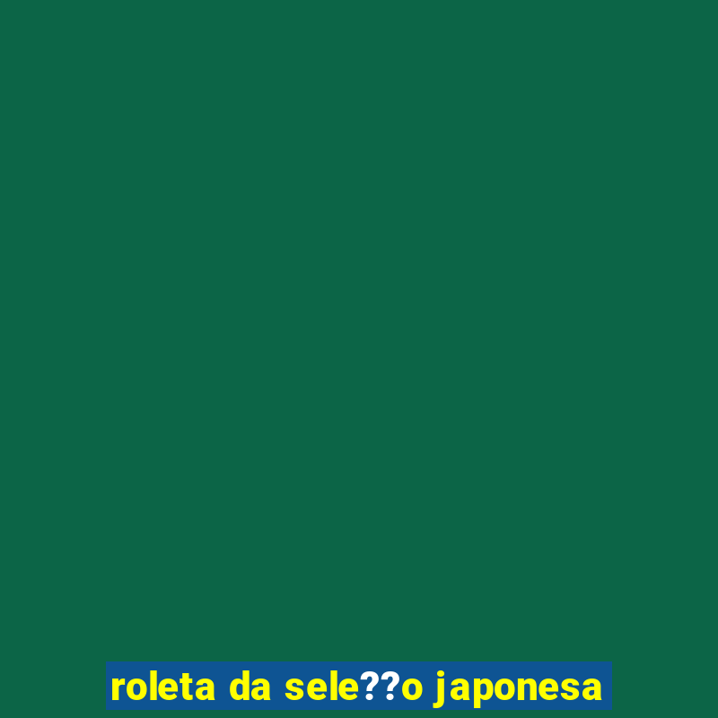 roleta da sele??o japonesa