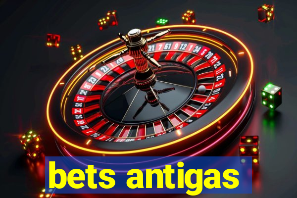 bets antigas