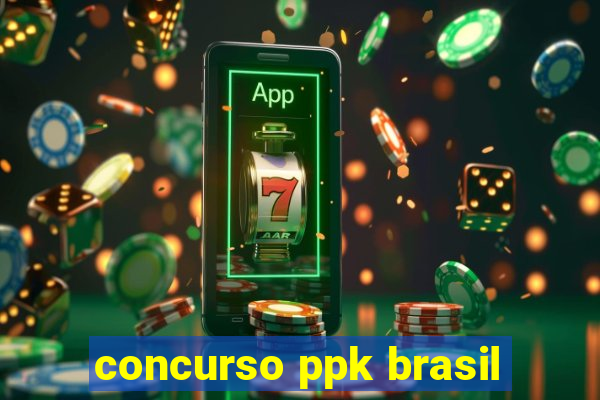 concurso ppk brasil