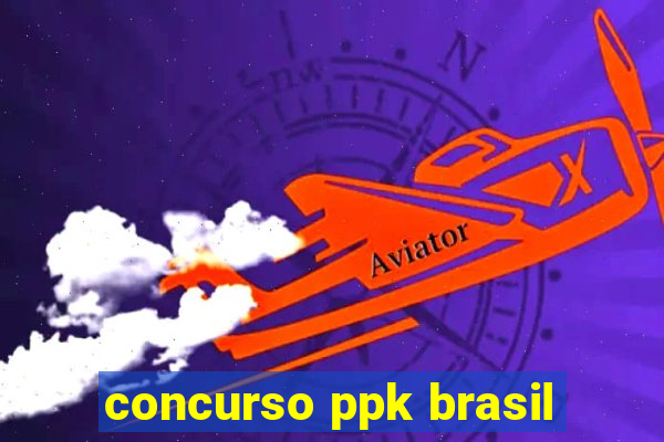 concurso ppk brasil