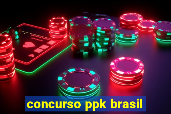 concurso ppk brasil