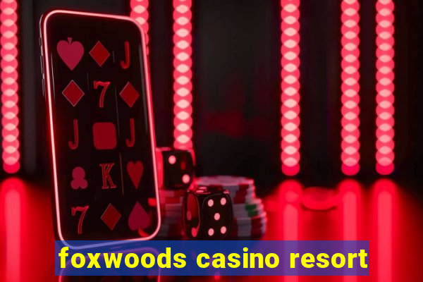 foxwoods casino resort