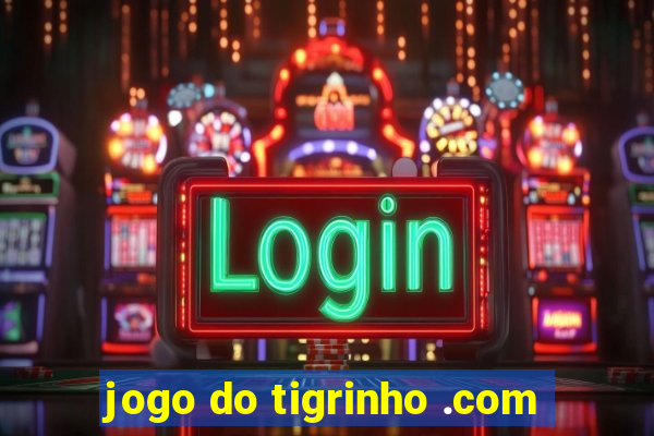 jogo do tigrinho .com