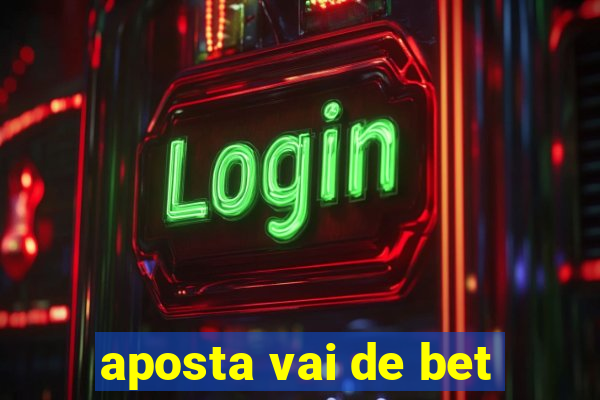 aposta vai de bet