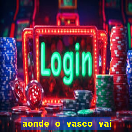 aonde o vasco vai jogar hoje