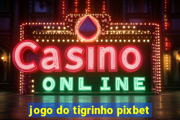 jogo do tigrinho pixbet