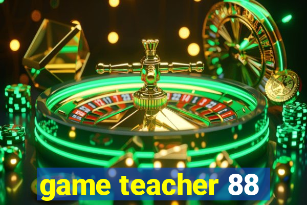 game teacher 88