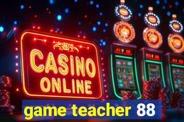 game teacher 88