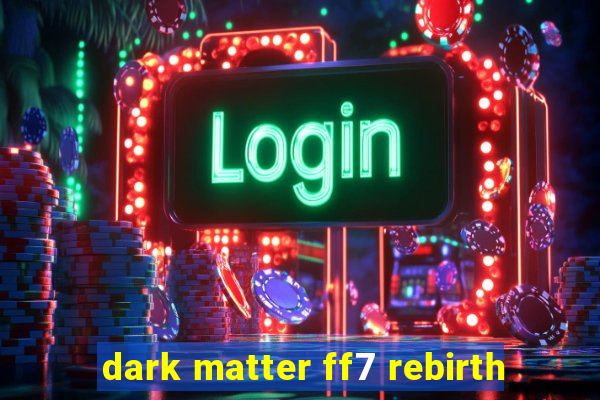 dark matter ff7 rebirth