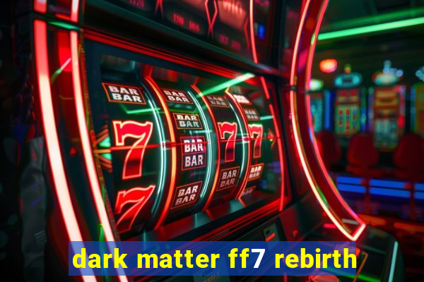 dark matter ff7 rebirth