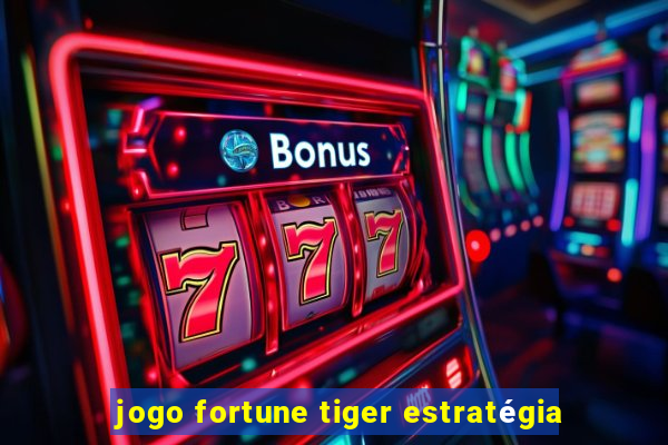 jogo fortune tiger estratégia