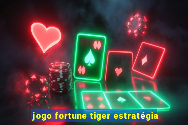 jogo fortune tiger estratégia