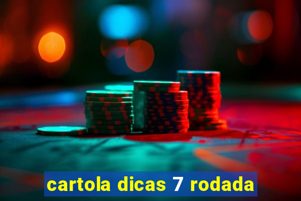 cartola dicas 7 rodada