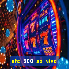 ufc 300 ao vivo online grátis