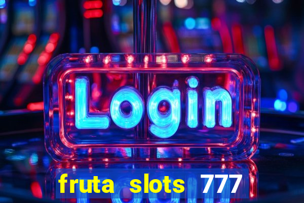 fruta slots 777 paga mesmo