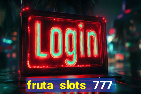 fruta slots 777 paga mesmo