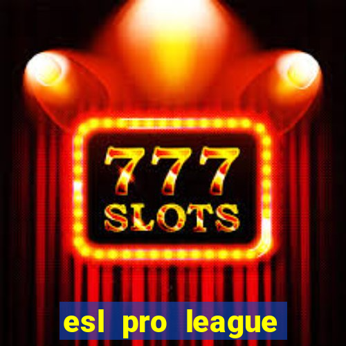 esl pro league jogos de hoje