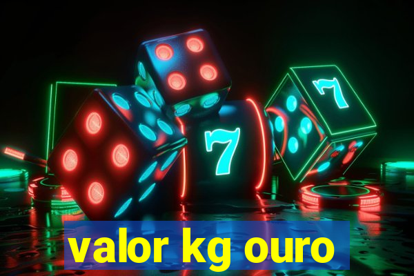 valor kg ouro