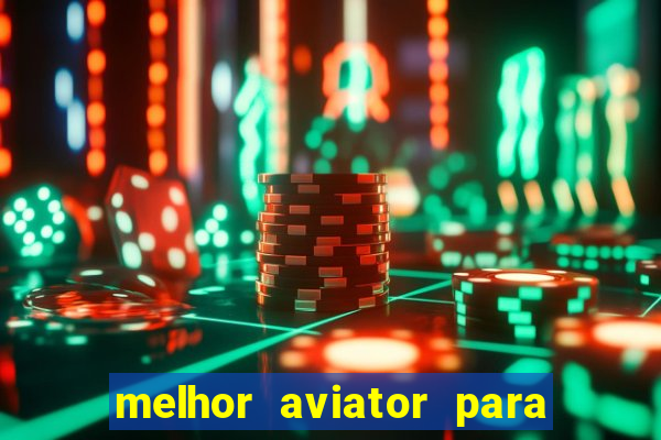 melhor aviator para ganhar dinheiro