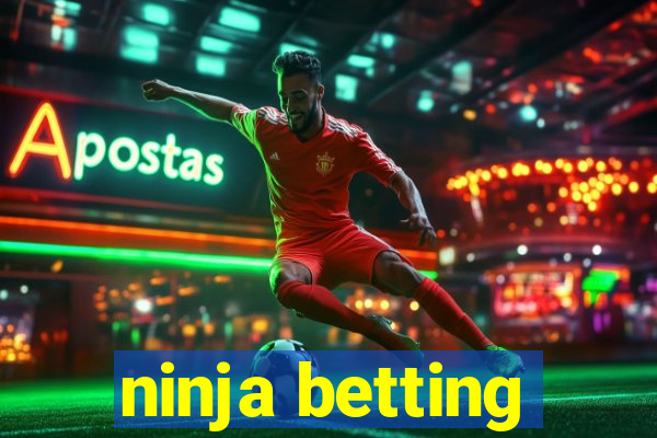 ninja betting