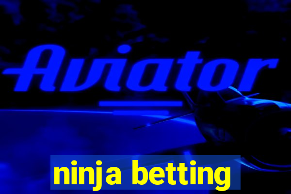 ninja betting