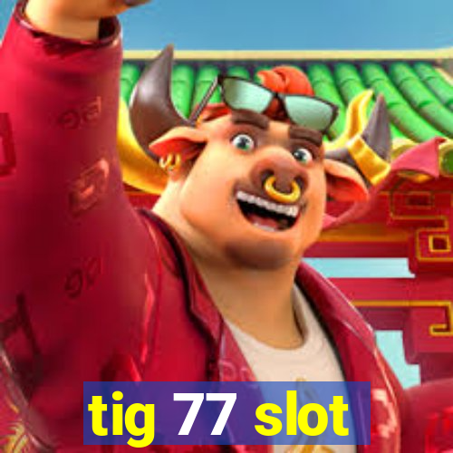 tig 77 slot