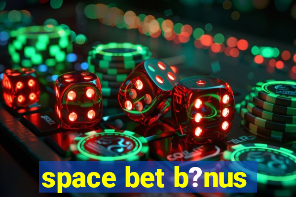 space bet b?nus