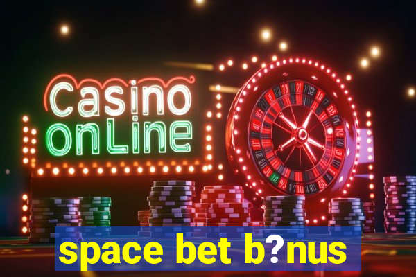 space bet b?nus