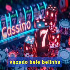 vazado bele belinha