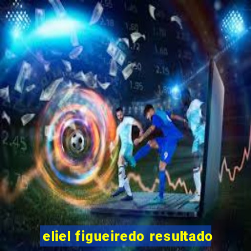 eliel figueiredo resultado