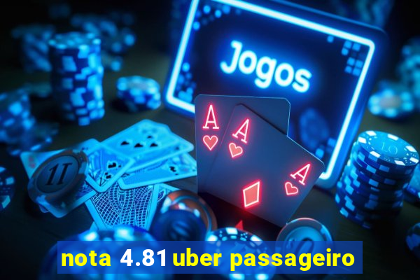 nota 4.81 uber passageiro