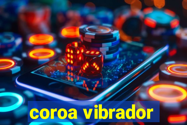 coroa vibrador