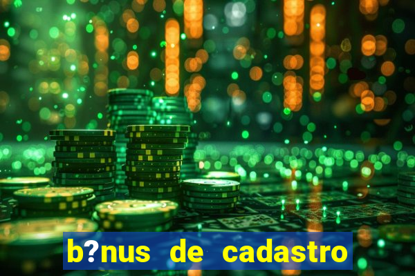 b?nus de cadastro sem rollover