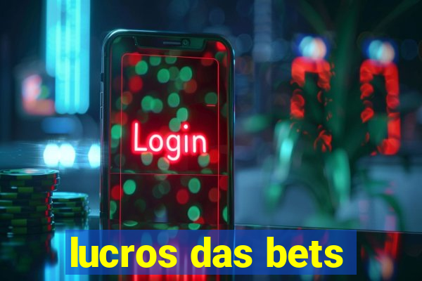 lucros das bets