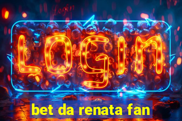 bet da renata fan