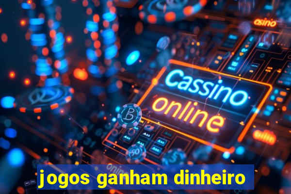 jogos ganham dinheiro