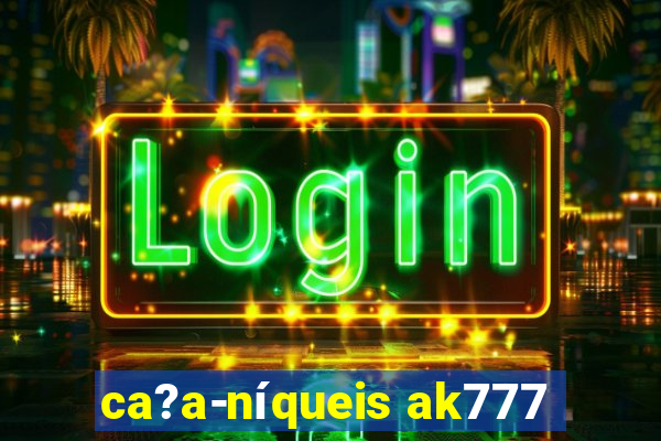 ca?a-níqueis ak777