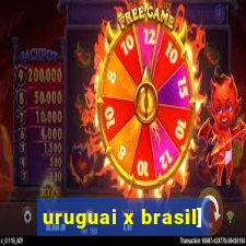 uruguai x brasil]