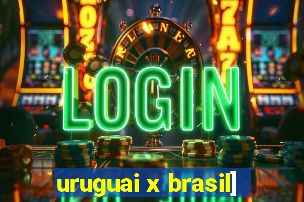 uruguai x brasil]