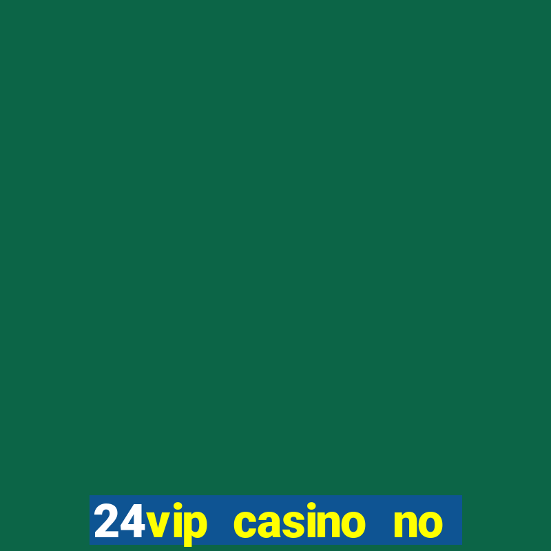 24vip casino no deposit bonus